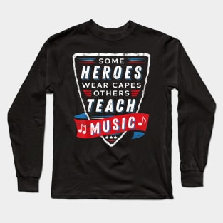 Some Heroes Wear Capes Others Teach Music Teacher Gift Funny Long Sleeve T-Shirt